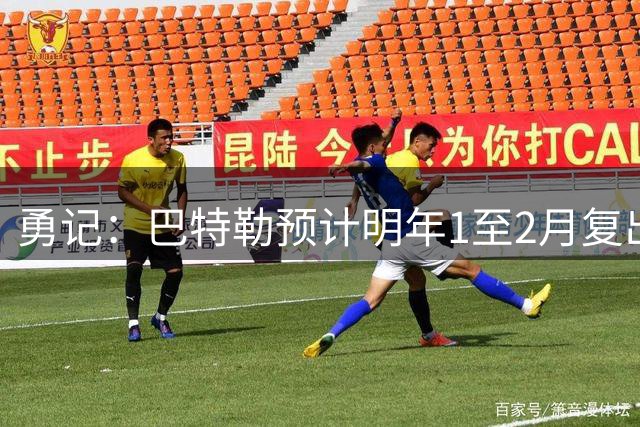 勇记：巴特勒预计明年1至2月复出 但这只是较为乐观的预期时间